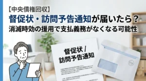 【中央債権回収】督促状・訪問予告通知が届いたら？消滅時効の援用で支払義務がなくなる可能性｜行政書士が手続きと注意点を徹底解説