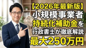 【2026年最新版】小規模事業者持続化補助金を行政書士が徹底解説｜最大250万円の補助金申請方法・対象者・必要書類と第19回公募スケジュール
